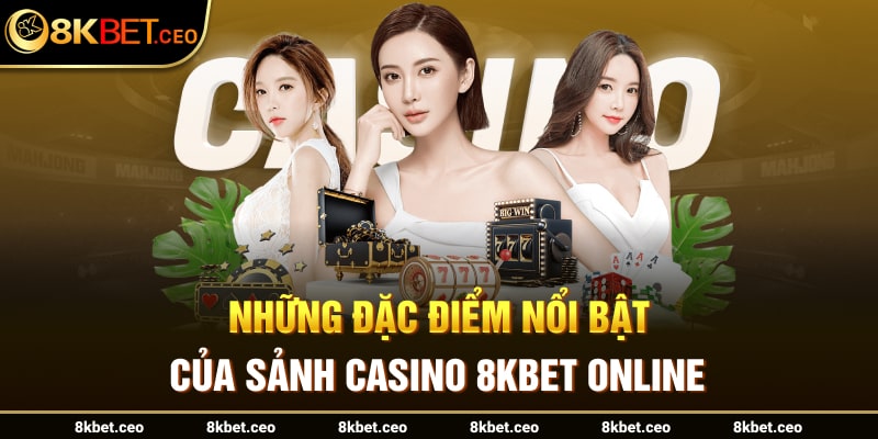 Những đặc điểm nổi bật của sảnh casino 8kbet online