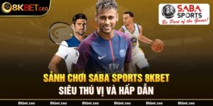 Sảnh Chơi Saba Sports 8KBET Siêu Thú Vị Và Hấp Dẫn 2024